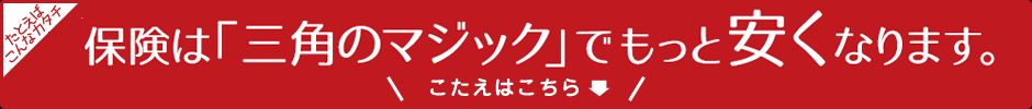 保険は「三角のマジック」でもっと安くなります
