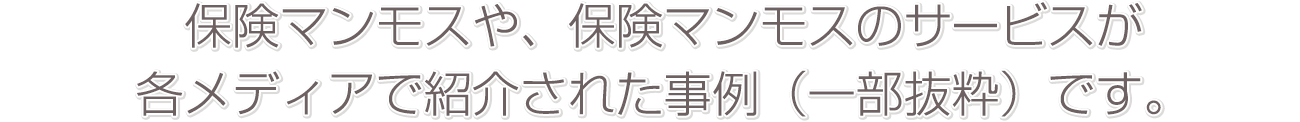 保険マンモスや、保険マンモスのサービスが各メディアで紹介された事例(一部抜粋)です。