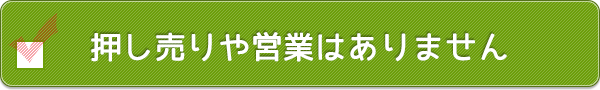 押し売りや営業はありません